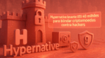 Hypernative levanta US$ 40 milhões para blindar criptomoedas contra hackers
